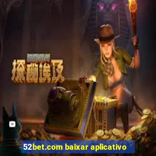 52bet.com baixar aplicativo